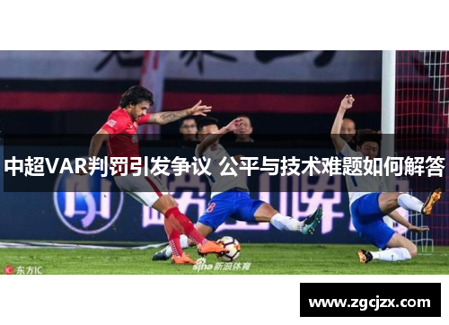 中超VAR判罚引发争议 公平与技术难题如何解答