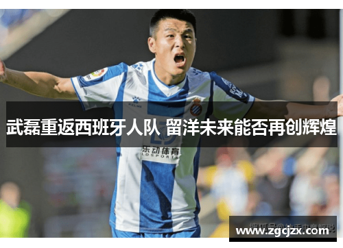 武磊重返西班牙人队 留洋未来能否再创辉煌