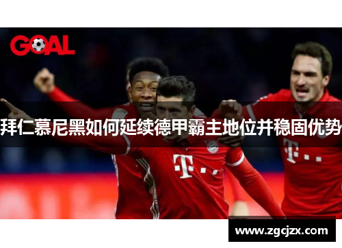 拜仁慕尼黑如何延续德甲霸主地位并稳固优势