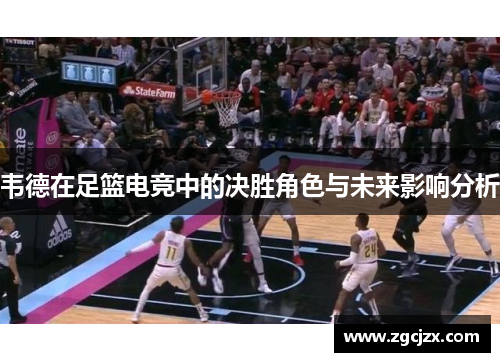 韦德在足篮电竞中的决胜角色与未来影响分析