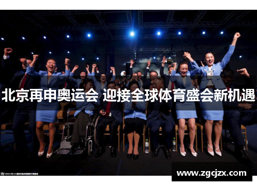 北京再申奥运会 迎接全球体育盛会新机遇