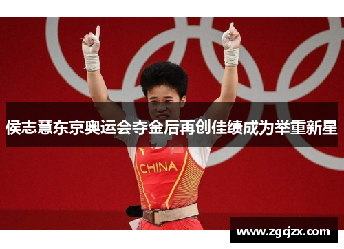 侯志慧东京奥运会夺金后再创佳绩成为举重新星