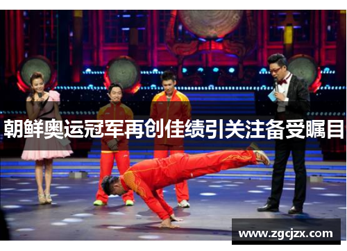 朝鲜奥运冠军再创佳绩引关注备受瞩目